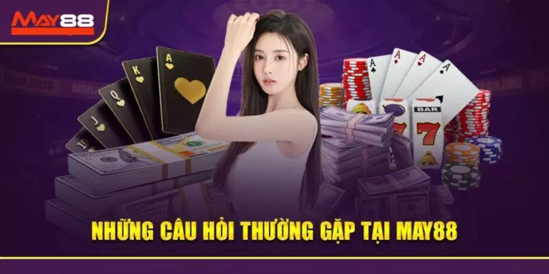 Giải đáp những câu hỏi thường gặp khi tham gia cá cược tại May88
